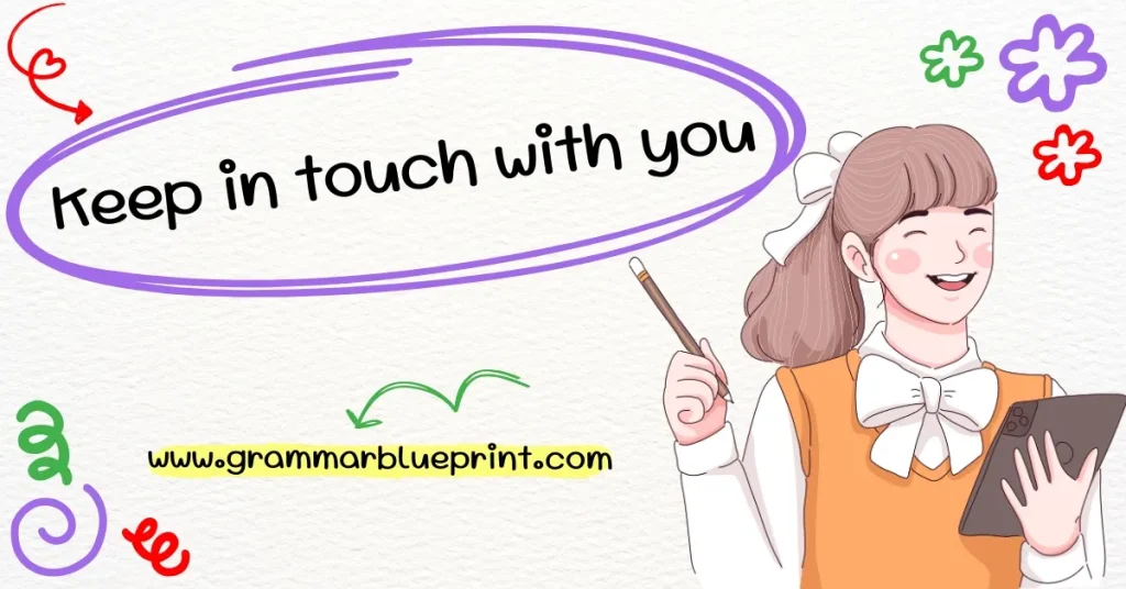 Keep in touch with you