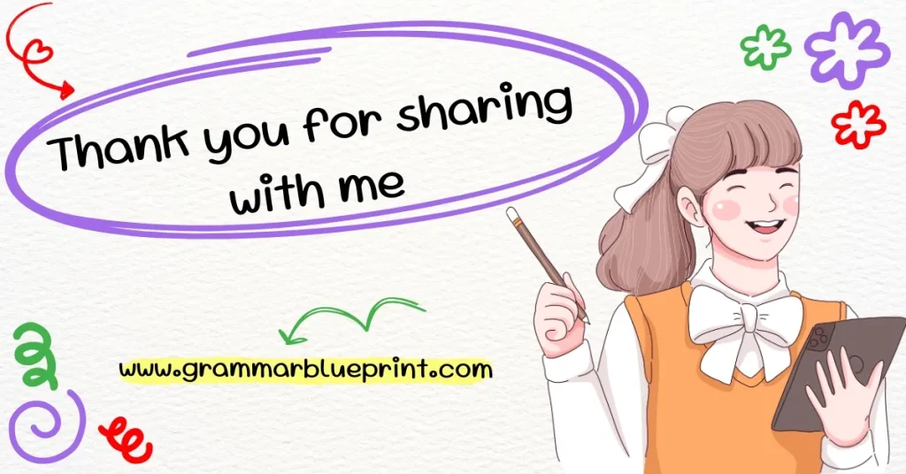 Thank you for sharing with me