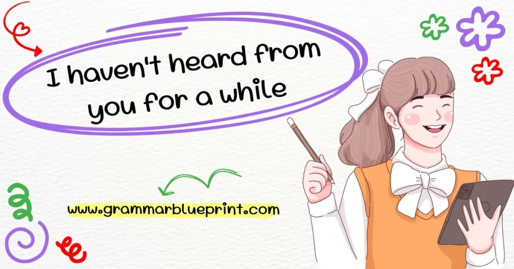 I haven't heard from you for a while