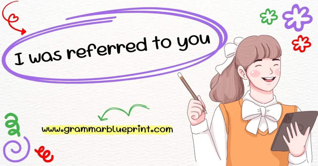 I was referred to you