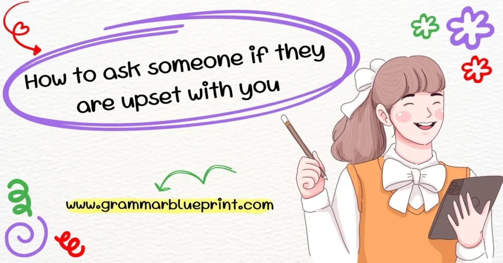 How to ask someone if they are upset with you