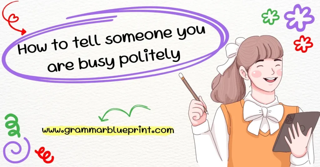 How to tell someone you are busy politely