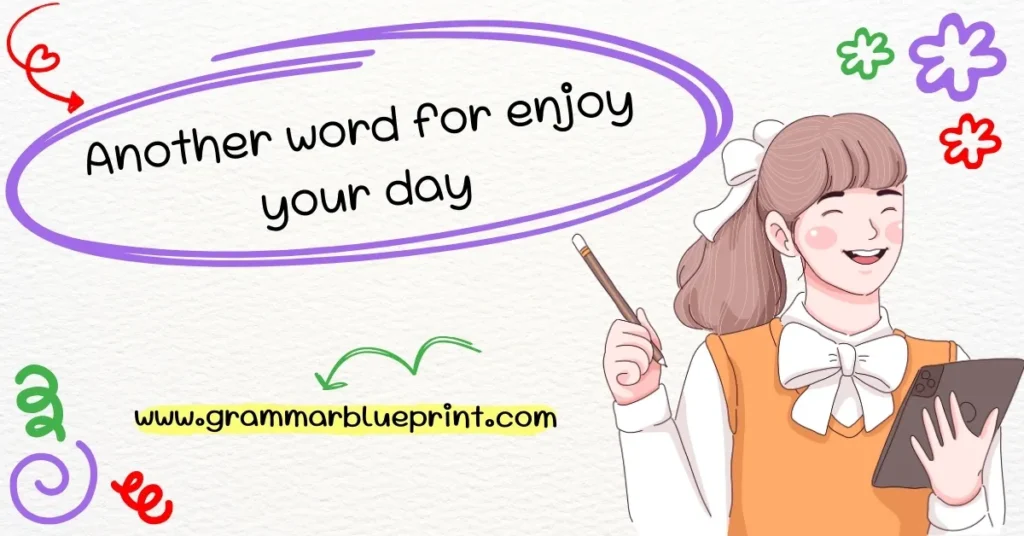 Another word for enjoy your day