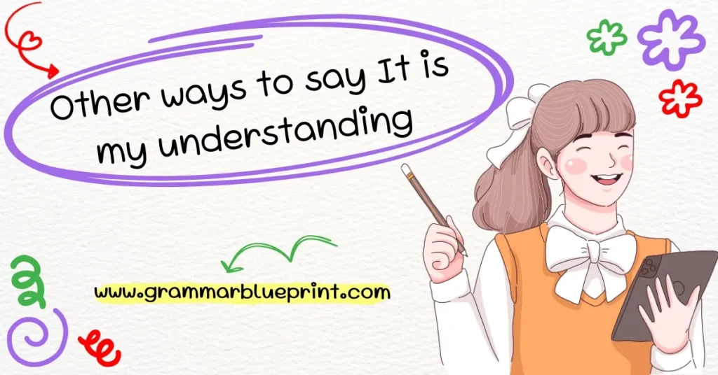 Other ways to say It is my understanding